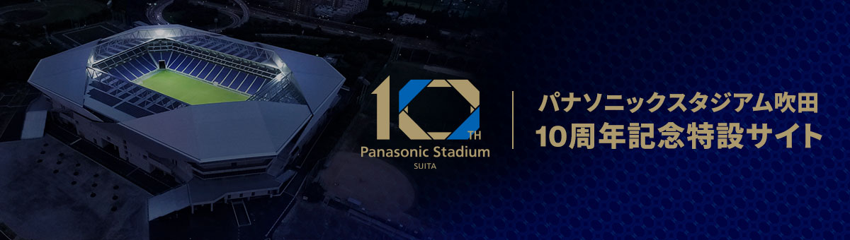 Panasonic Stadium Suita（パナソニック スタジアム 吹田）10周年記念特設サイト